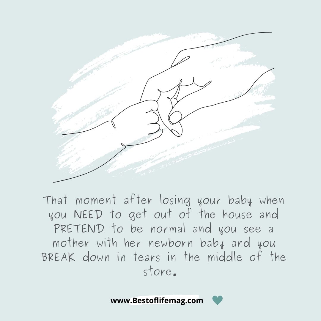 Stillbirth Quotes "That moment after losing your baby when you NEED to get out of the house and PRETEND to be normal and you see a mother with her newborn baby and you BREAK down in tears in the middle of the store."