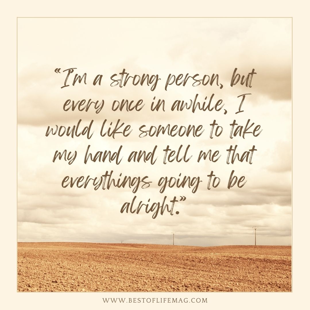 Stillbirth Quotes "I'm a strong person, but every once in a while, I would like someone to take my hand and tell me that everything's going to be alright."