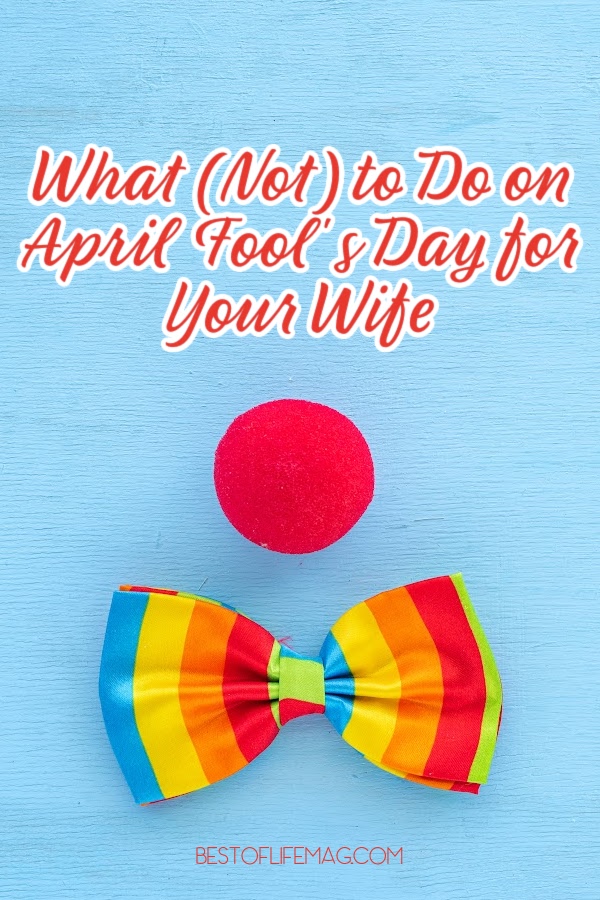 These April Fools ideas for your wife might be funny pranks, but just be sure you’re prepared for any retaliation that may come your way.