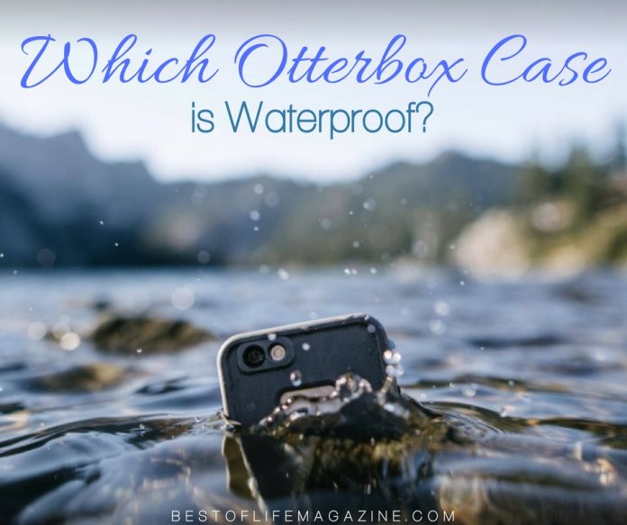 Which Otterbox Case is Waterproof? The Best of Life Magazine