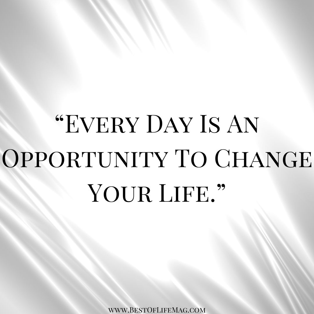 Quotes About Change in Life "Every day is an opportunity to change your life."