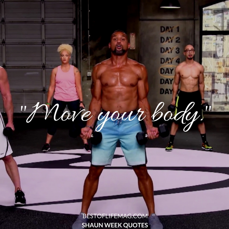 Move your body. Shaun Week Quotes