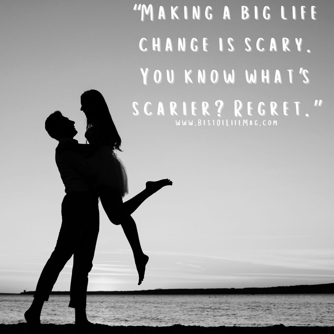 Quotes About Change in Life "Making a big life change is scary. You know what's scarier? Regret."