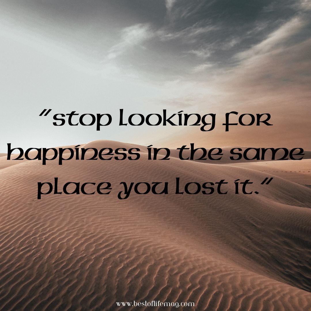 Quotes About Change in Life "Stop looking for happiness in the same place you lost it."