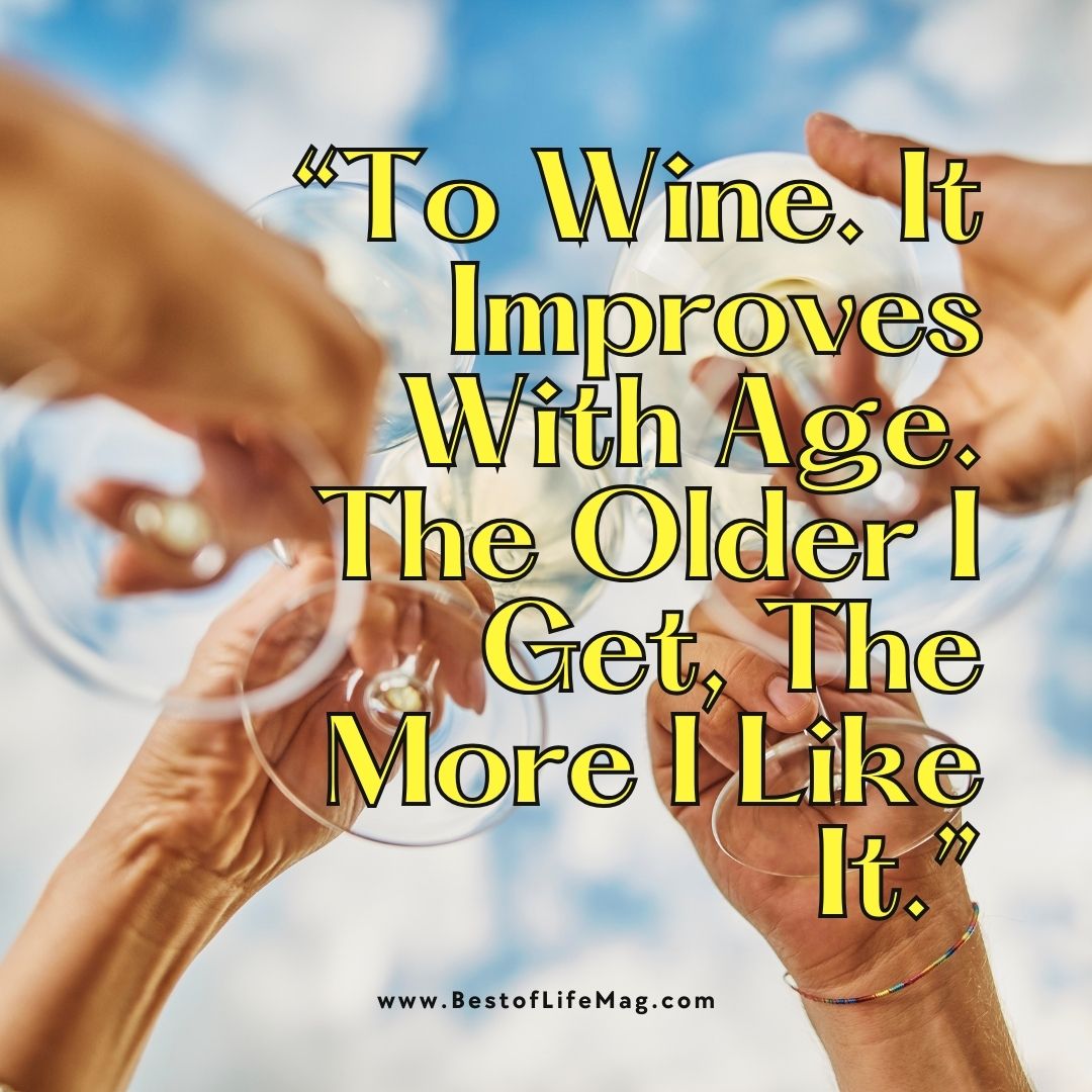 Wine Toast Quotes "To wine. It improves with age. The older I get, the more I like it."