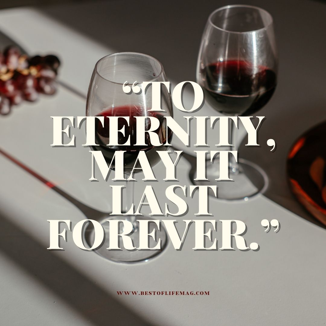 Wine Toast Quotes "To eternity, may it last forever."