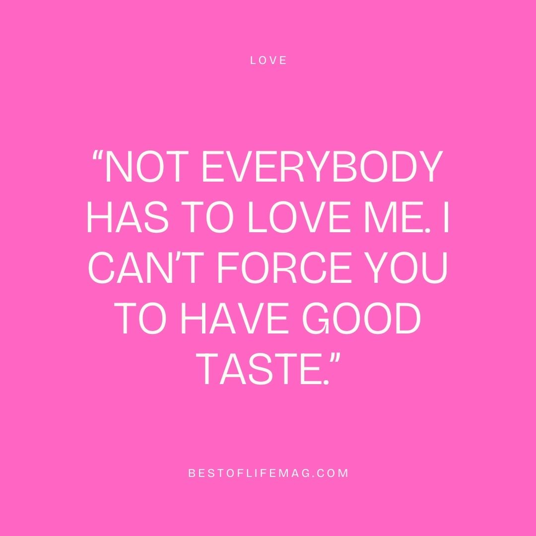 Funny Sarcastic Quotes about Love "Not everybody has to love me. I can't force you to have good taste."