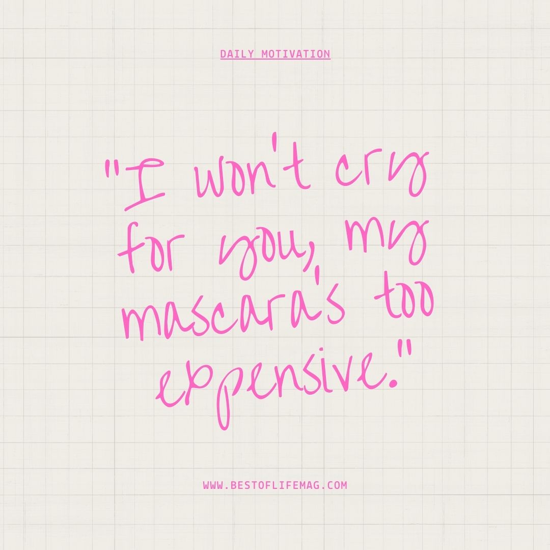 Funny Sarcastic Quotes about Love "I won't cry for you, my mascara's too expensive."