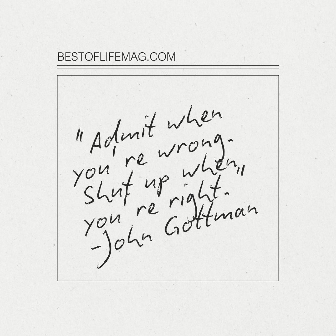 Funny Sarcastic Quotes about Love "Admit when you're wrong. Shut up when you're right." -John Gottman