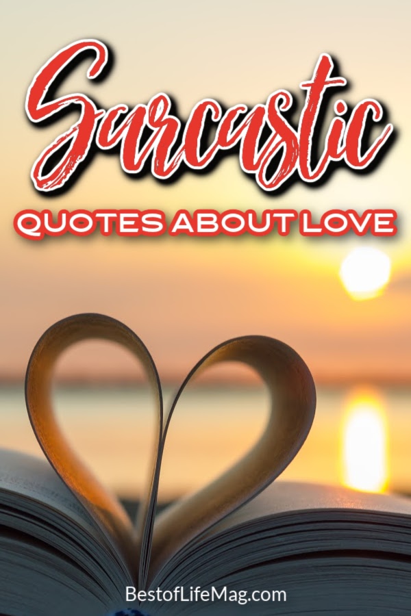 Sarcastic quotes about love are funny but they're also true. While these are meant to mock they are also meant to be funny, we could all use a laugh. Quotes for Life | Love Quotes | Funny Quotes | Quotes for Couples | Marriage Quotes to Make you Laugh | Sarcastic Sayings
