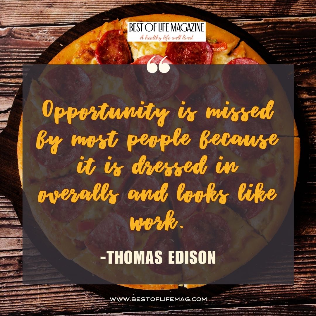 Pieology Quotes Opportunity is missed by most people because it is dressed in overalls and looks like work. -Thomas Edison