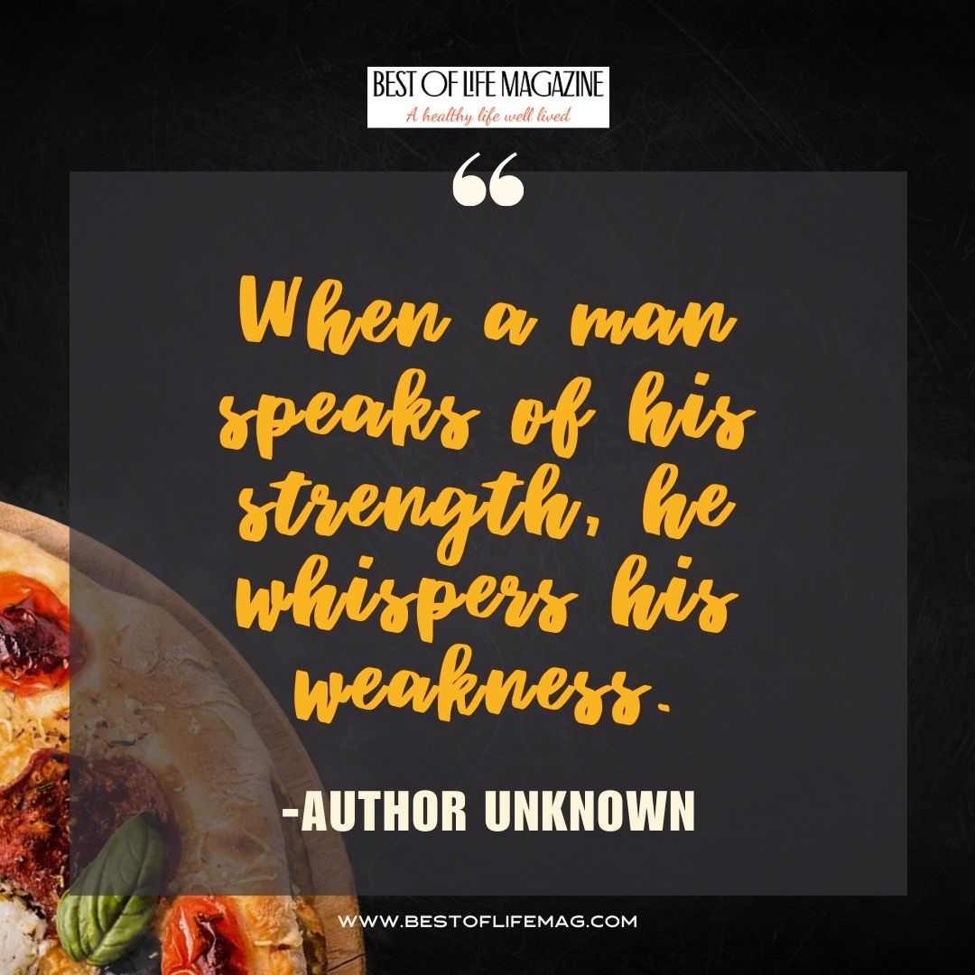 Pieology Quotes When a man speaks of his strength, he whispers his weakness. -Author Unknown