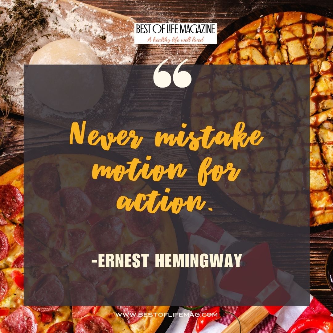 Pieology Quotes Never mistake motion for action. -Ernest Hemingway