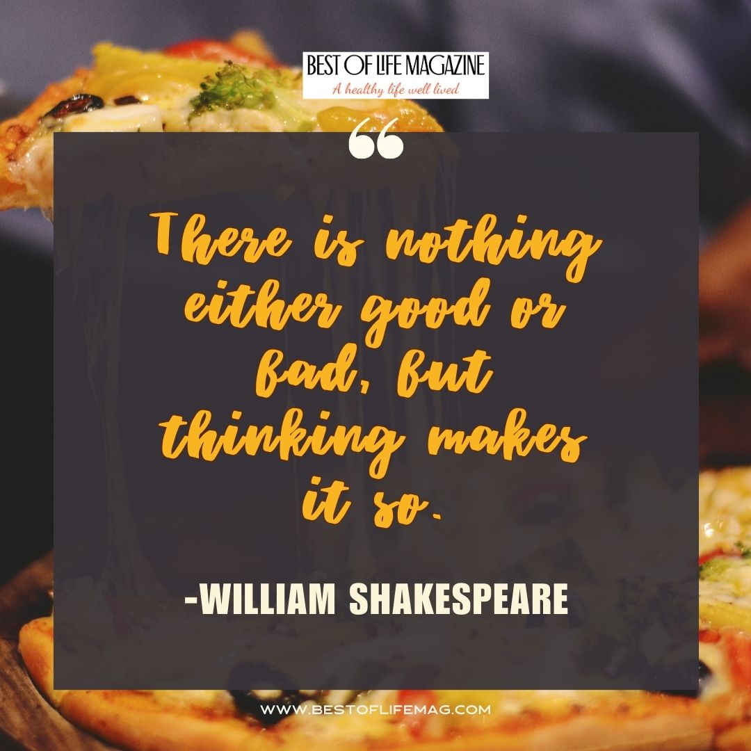 Pieology Quotes There is nothing either good or bad, but thinking makes it so. -William Shakespeare