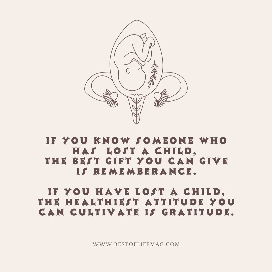 Stillbirth Quotes "If you know someone who has lost a child, the best gift you can give is rememberance. If you have lost a child, the healthiest attitude you can cultivate is gratitude."
